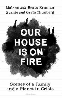 Our House Is On Fire - Scenes Of A Family And A Planet In Crisis