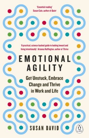 Emotional Agility - Get Unstuck Embrace Change and Thrive in Work and Life