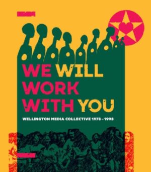 We Will Work With You - Wellington Media Collective 1978 - 1998
