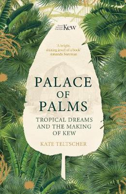 Palace of Palms: - Tropical Dreams and the Making of Kew