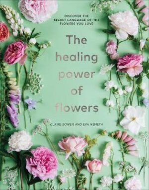 Healing Power Of Flowers - Discover The Secret Language Of The Flowers You Love