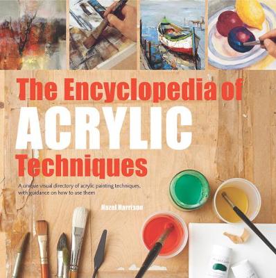 Encyclopedia of Acrylic Techniques - A Unique Visual Directory of Acrylic Painting Techniques, with Guidance on How to Use Them
