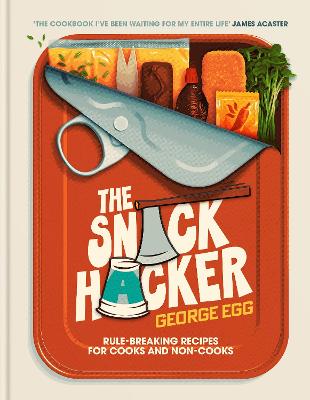 Snack Hacker - Rule-Breaking Recipes for Cooks and Non-Cooks