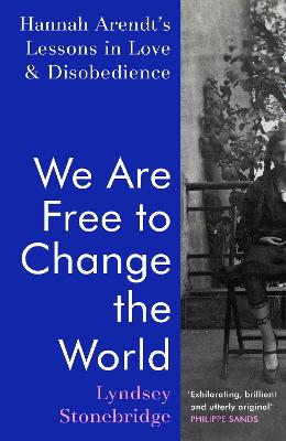 We Are Free to Change the World - Hannah Arendt's Lessons in Love and Disobedience