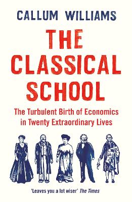 Classical School - The Turbulent Birth of Economics In Twenty Extraordinary Lives
