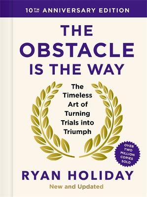 Obstacle is the Way - 10th Anniversary Edition - The Timeless Art of Turning Trials into Triumph