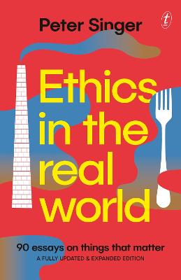 Ethics In The Real World - 90 Essays On Things That Matter - A Fully Updated And Expanded Edition
