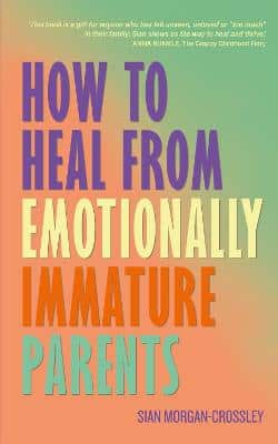 How to Heal from Emotionally Immature Parents - Overcome the Impact of Toxic Parenting
